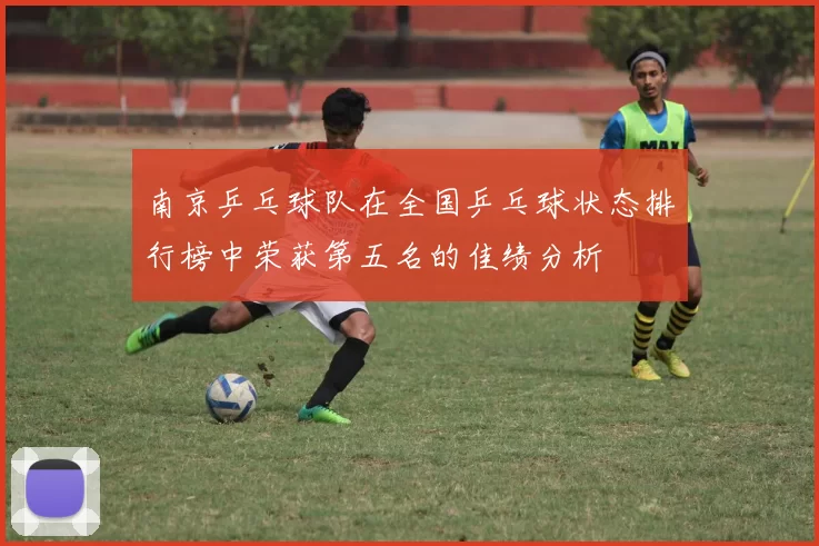 南京乒乓球队在全国乒乓球状态排行榜中荣获第五名的佳绩分析