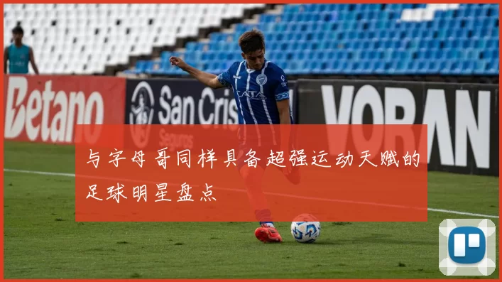 与字母哥同样具备超强运动天赋的足球明星盘点