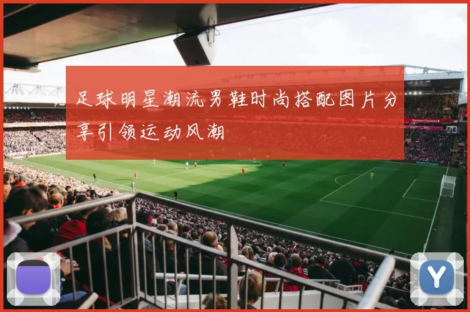 足球明星潮流男鞋时尚搭配图片分享引领运动风潮
