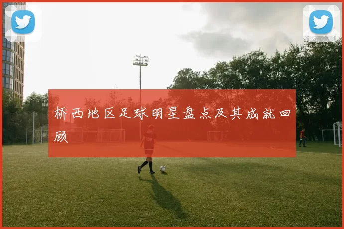 桥西地区足球明星盘点及其成就回顾